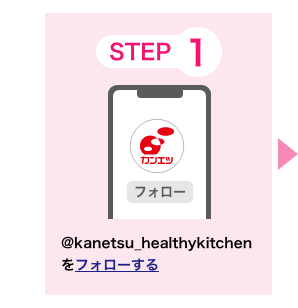 STEP1:@kanetsu_healthykitchenをフォローする